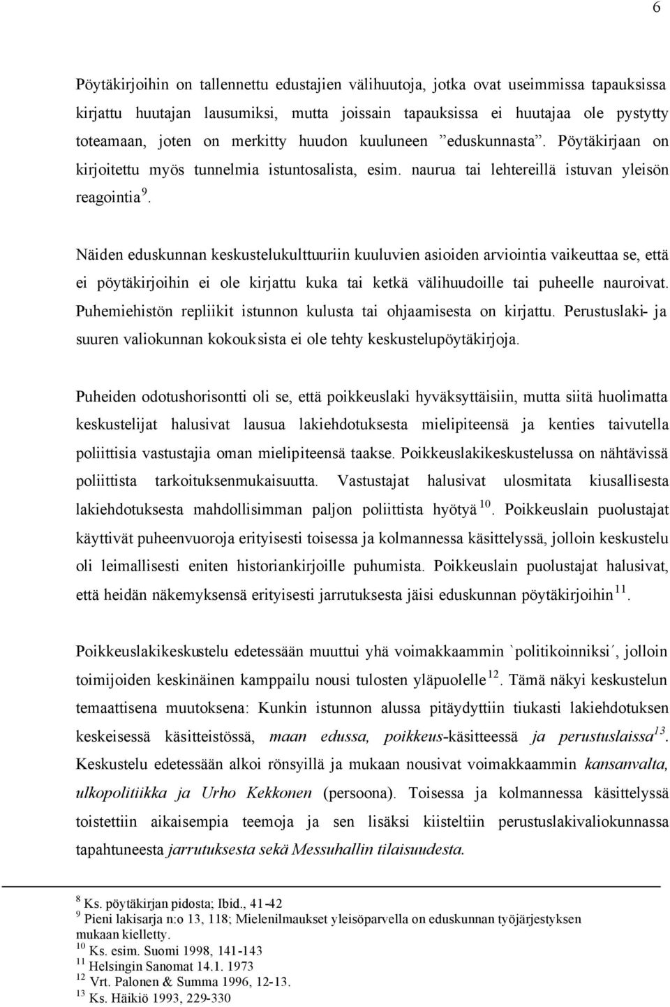 Näiden eduskunnan keskustelukulttuuriin kuuluvien asioiden arviointia vaikeuttaa se, että ei pöytäkirjoihin ei ole kirjattu kuka tai ketkä välihuudoille tai puheelle nauroivat.