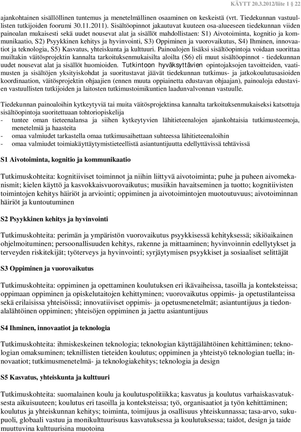 kehitys ja hyvinvointi, S3) Oppiminen ja vuorovaikutus, S4) Ihminen, innovaatiot ja teknologia, S5) Kasvatus, yhteiskunta ja kulttuuri.