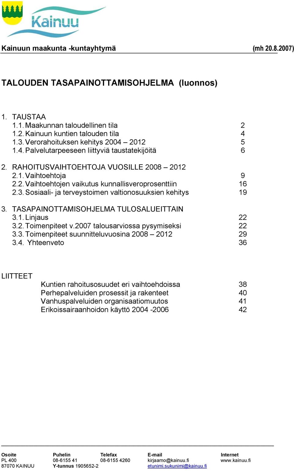 3. Sosiaali- ja terveystoimen valtionosuuksien kehitys 19 3. TASAPAINOTTAMISOHJELMA TULOSALUEITTAIN 3.1. Linjaus 22 3.2. Toimenpiteet v.2007 talousarviossa pysymiseksi 22 3.3. Toimenpiteet suunnitteluvuosina 2008 2012 29 3.