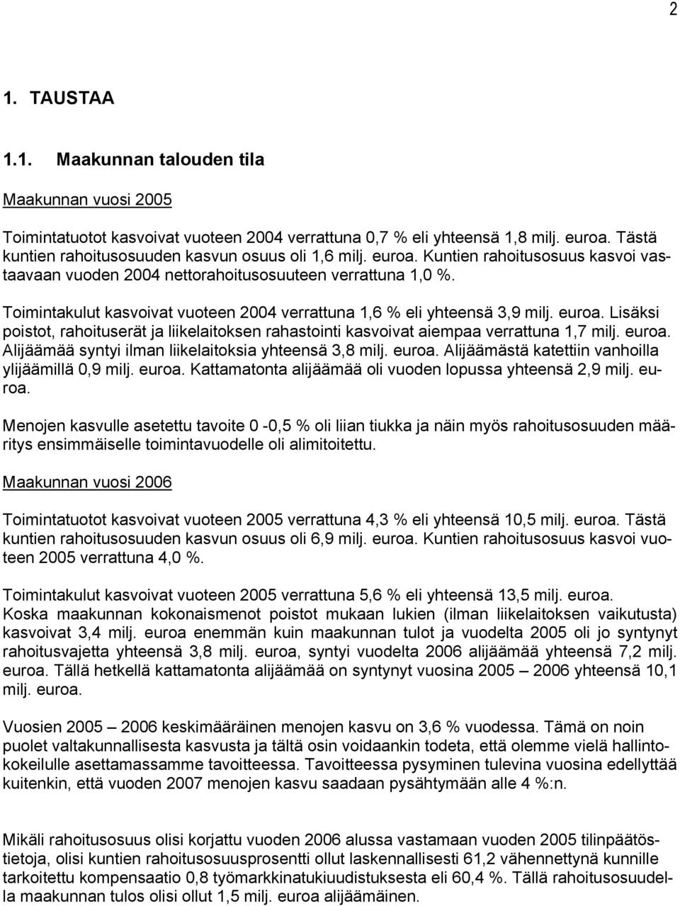 Toimintakulut kasvoivat vuoteen 2004 verrattuna 1,6 % eli yhteensä 3,9 milj. euroa. Lisäksi poistot, rahoituserät ja liikelaitoksen rahastointi kasvoivat aiempaa verrattuna 1,7 milj. euroa. Alijäämää syntyi ilman liikelaitoksia yhteensä 3,8 milj.