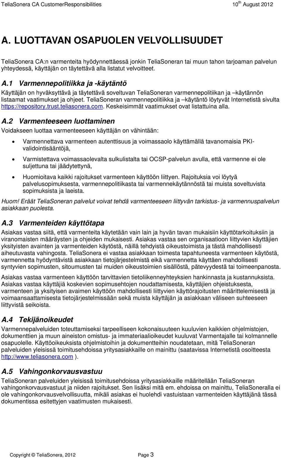 TeliaSoneran varmennepolitiikka ja käytäntö löytyvät Internetistä sivulta https://repository.trust.teliasonera.com. Keskeisimmät vaatimukset ovat listattuina alla. A.