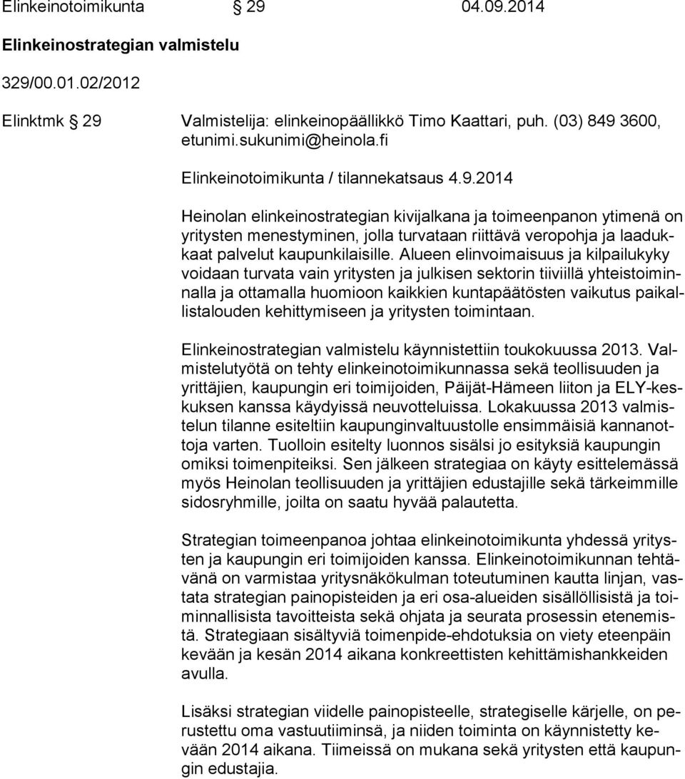 2014 Heinolan elinkeinostrategian kivijalkana ja toimeenpanon ytimenä on yri tys ten menestyminen, jolla turvataan riittävä veropohja ja laa dukkaat palvelut kaupunkilaisille.