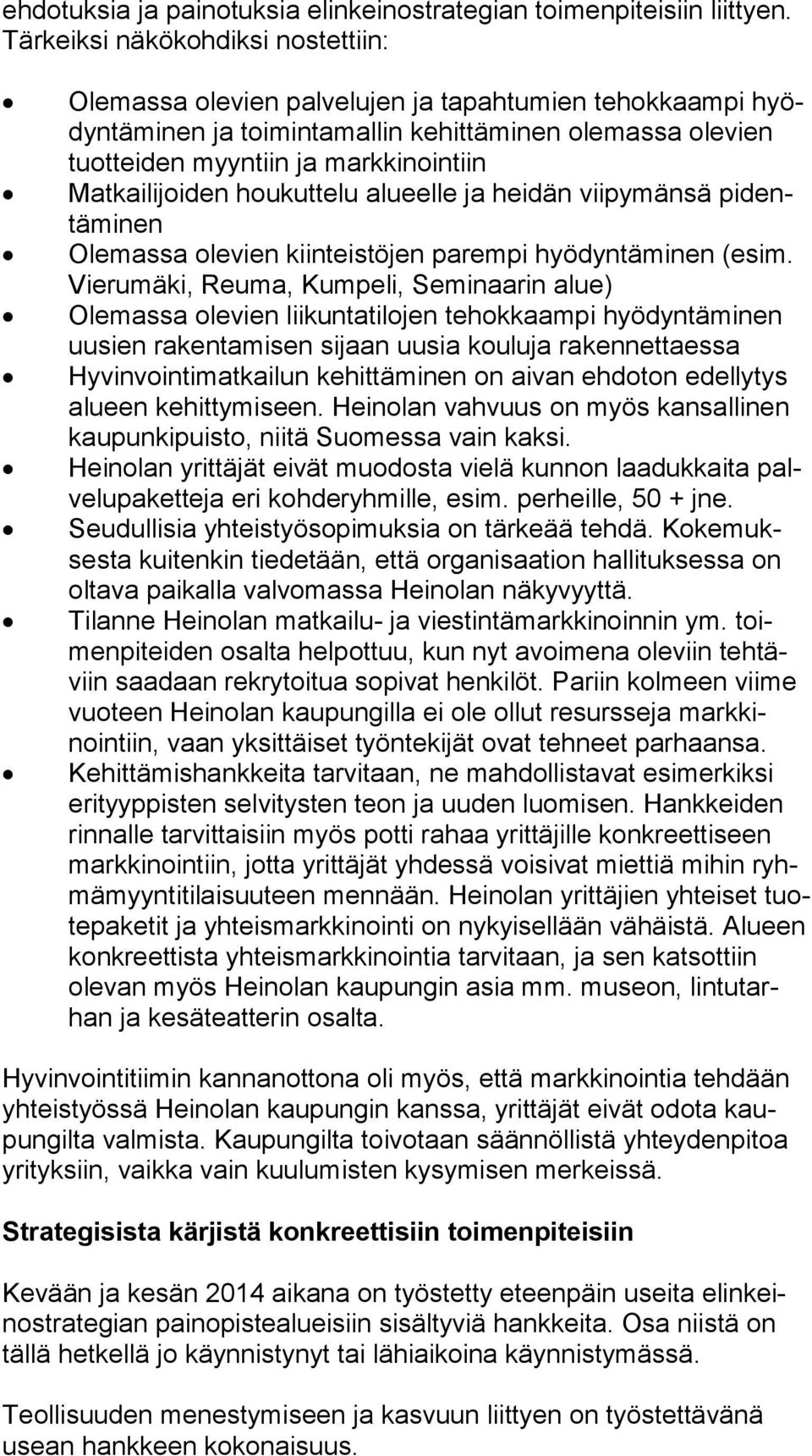 Matkailijoiden houkuttelu alueelle ja heidän viipymänsä pi dentä mi nen Olemassa olevien kiinteistöjen parempi hyödyntäminen (esim.