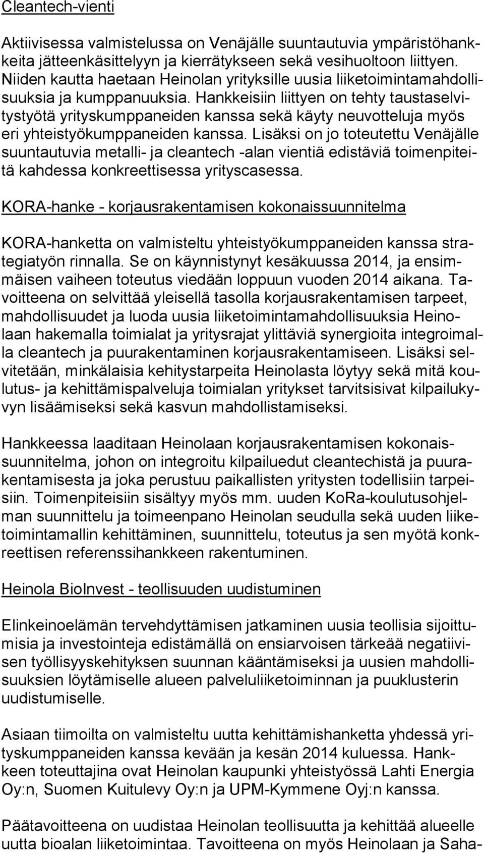 Hankkeisiin liittyen on tehty taus ta sel vitys työ tä yrityskumppaneiden kanssa sekä käyty neuvotteluja myös eri yhteistyökumppaneiden kanssa.