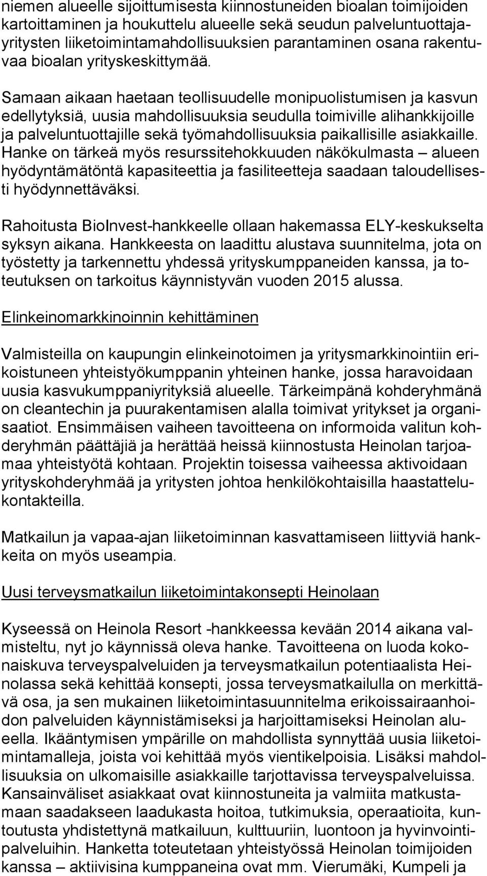 Samaan aikaan haetaan teollisuudelle monipuolistumisen ja kasvun edel ly tyk siä, uusia mahdollisuuksia seudulla toimiville alihankkijoille ja palveluntuottajille sekä työmahdollisuuksia