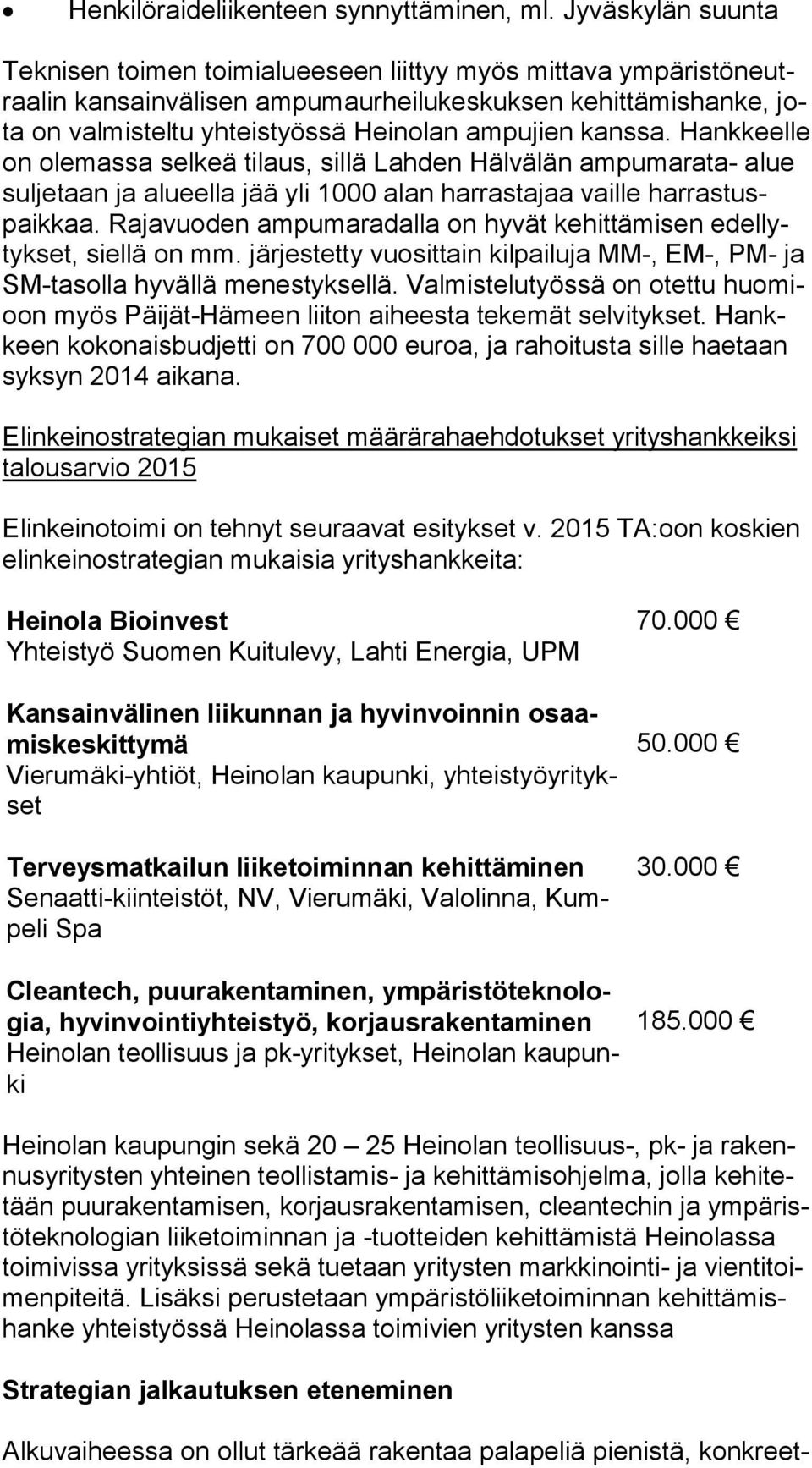 ampujien kanssa. Hank keel le on olemassa selkeä tilaus, sillä Lahden Hälvälän am pu ma ra ta- alue suljetaan ja alueella jää yli 1000 alan harrastajaa vaille har ras tuspaik kaa.