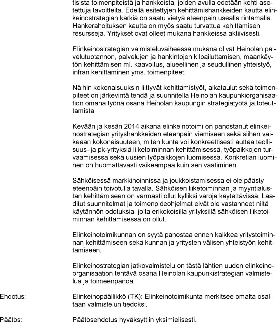 Hankerahoituksen kautta on myös saatu turvattua ke hit tä mi sen resursseja. Yritykset ovat ol leet mukana hankkeissa aktiivisesti.