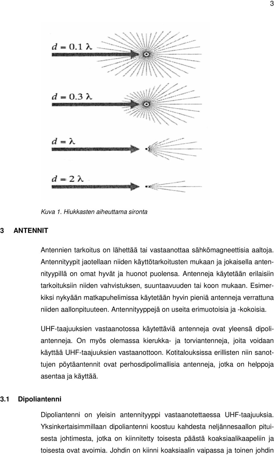 Antenneja käytetään erilaisiin tarkoituksiin niiden vahvistuksen, suuntaavuuden tai koon mukaan.