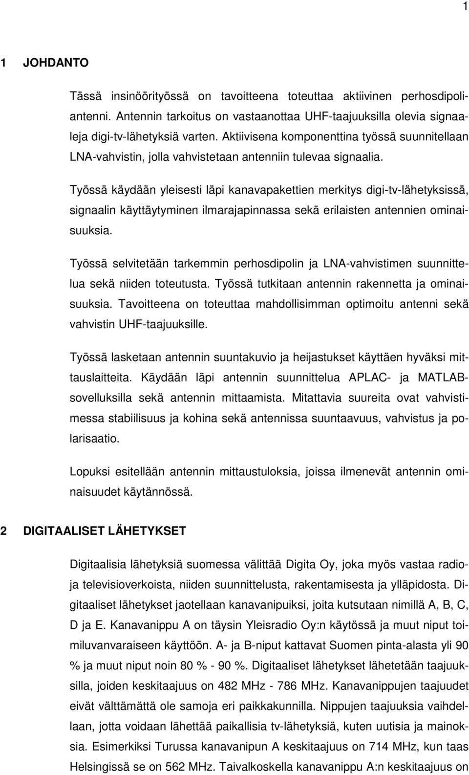 Työssä käydään yleisesti läpi kanavapakettien merkitys digi-tv-lähetyksissä, signaalin käyttäytyminen ilmarajapinnassa sekä erilaisten antennien ominaisuuksia.