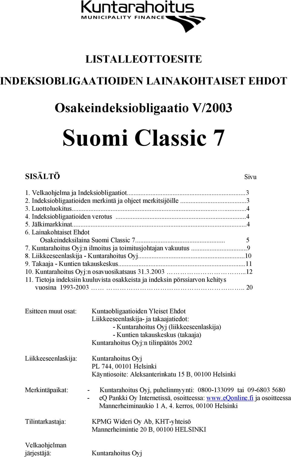 Lainakohtaiset Ehdot Osakeindeksilaina Suomi Classic 7... 5 7. Kuntarahoitus Oyj:n ilmoitus ja toimitusjohtajan vakuutus...9 8. Liikkeeseenlaskija - Kuntarahoitus Oyj...10 9.