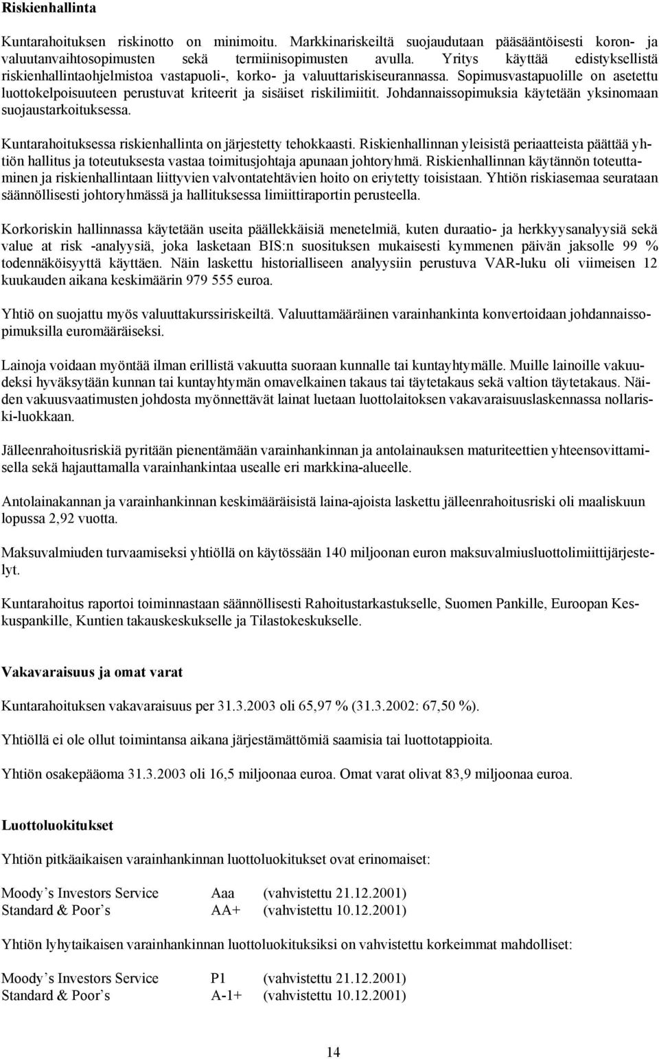 Sopimusvastapuolille on asetettu luottokelpoisuuteen perustuvat kriteerit ja sisäiset riskilimiitit. Johdannaissopimuksia käytetään yksinomaan suojaustarkoituksessa.