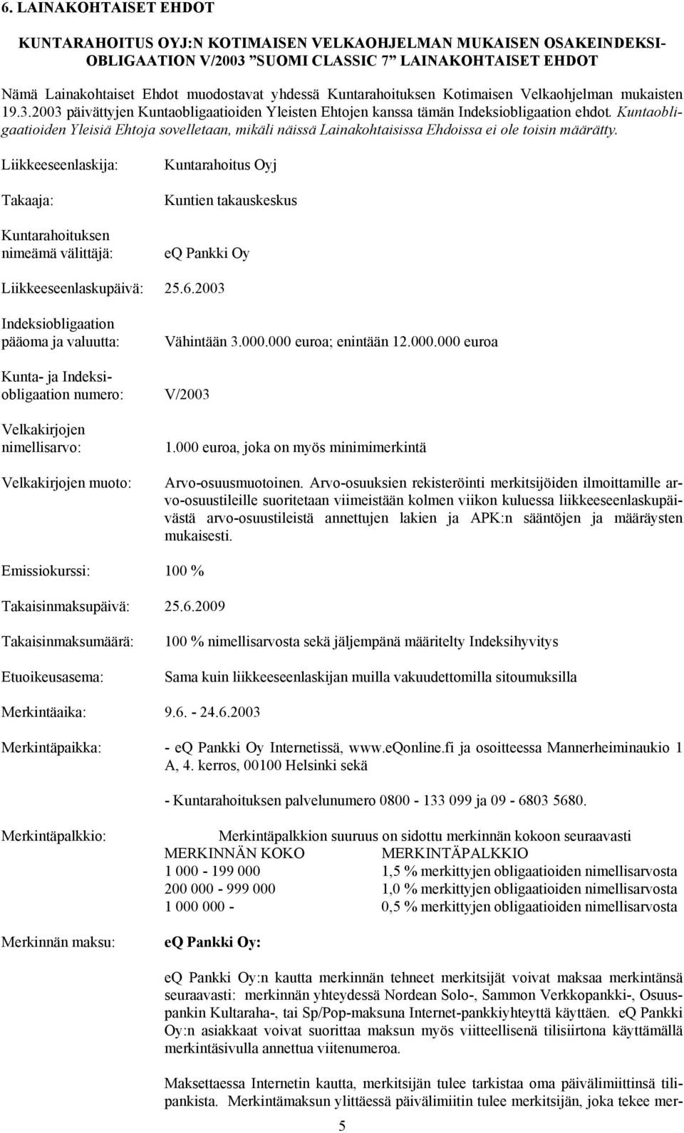 Kuntaobligaatioiden Yleisiä Ehtoja sovelletaan, mikäli näissä Lainakohtaisissa Ehdoissa ei ole toisin määrätty.