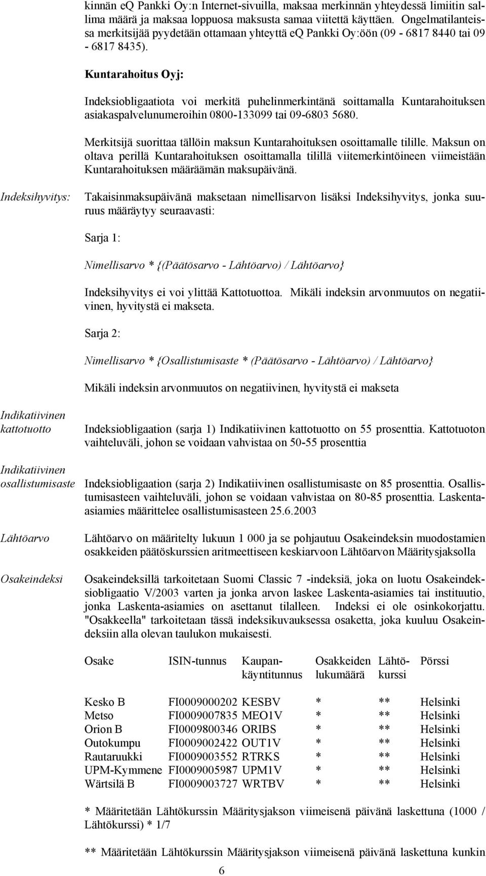 Kuntarahoitus Oyj: Indeksiobligaatiota voi merkitä puhelinmerkintänä soittamalla Kuntarahoituksen asiakaspalvelunumeroihin 0800-133099 tai 09-6803 5680.