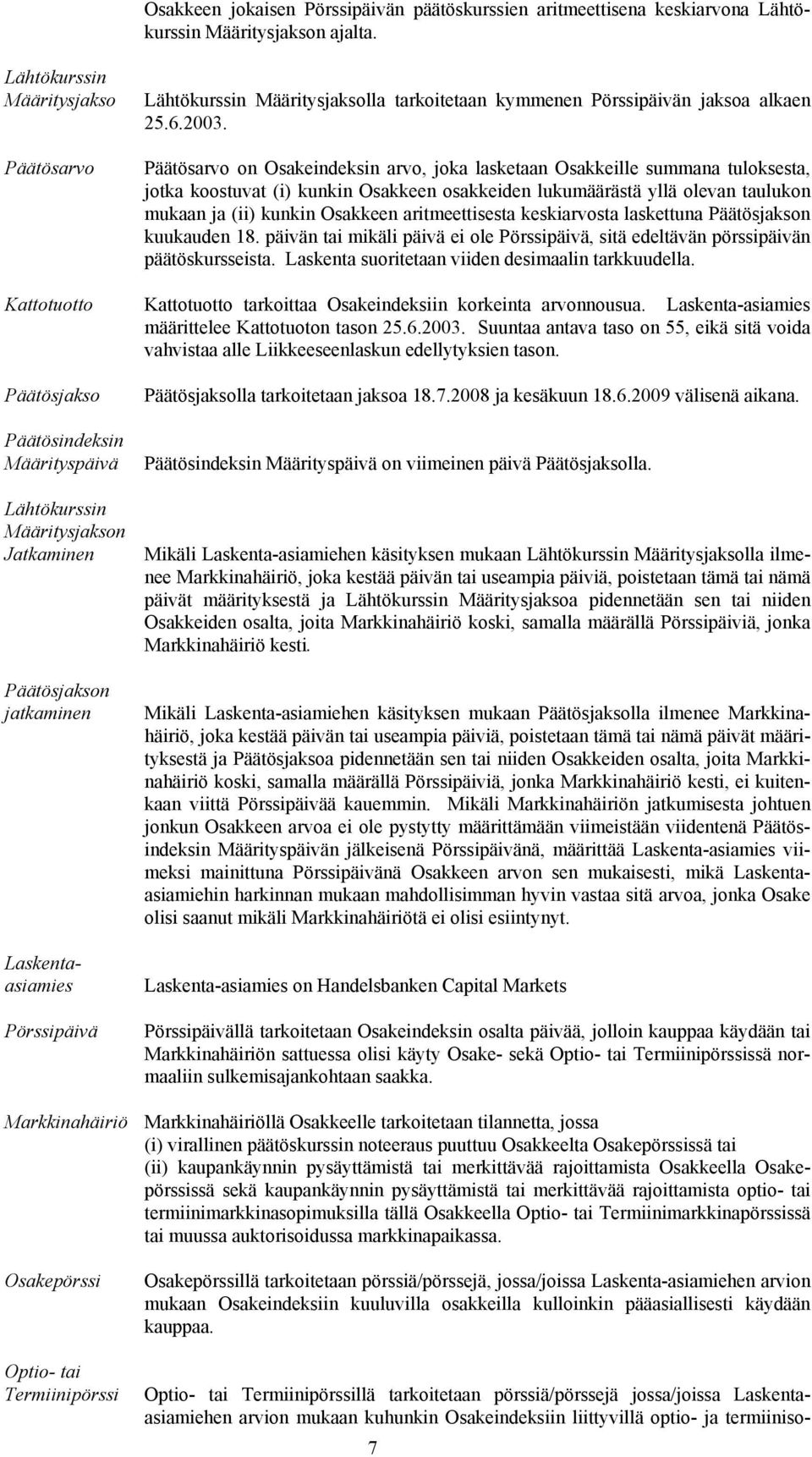 Määritysjaksolla tarkoitetaan kymmenen Pörssipäivän jaksoa alkaen 25.6.2003.