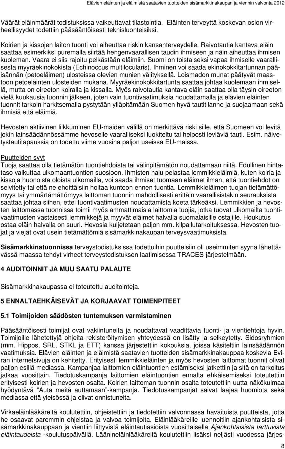 Raivotautia kantava eläin saattaa esimerkiksi puremalla siirtää hengenvaarallisen taudin ihmiseen ja näin aiheuttaa ihmisen kuoleman. Vaara ei siis rajoitu pelkästään eläimiin.