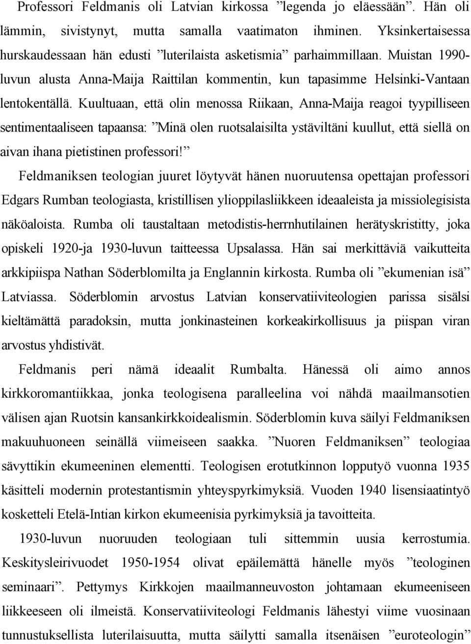 Kuultuaan, että olin menossa Riikaan, Anna-Maija reagoi tyypilliseen sentimentaaliseen tapaansa: Minä olen ruotsalaisilta ystäviltäni kuullut, että siellä on aivan ihana pietistinen professori!