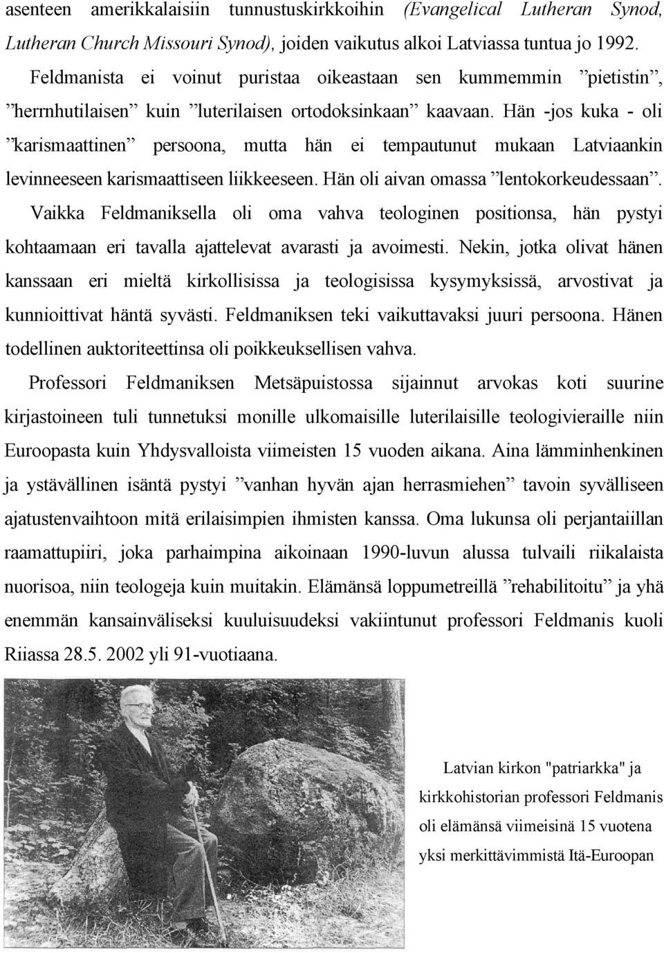 Hän -jos kuka - oli karismaattinen persoona, mutta hän ei tempautunut mukaan Latviaankin levinneeseen karismaattiseen liikkeeseen. Hän oli aivan omassa lentokorkeudessaan.