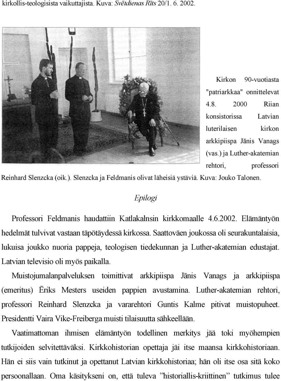 Kuva: Jouko Talonen. Epilogi Professori Feldmanis haudattiin Katlakalnsin kirkkomaalle 4.6.2002. Elämäntyön hedelmät tulvivat vastaan täpötäydessä kirkossa.