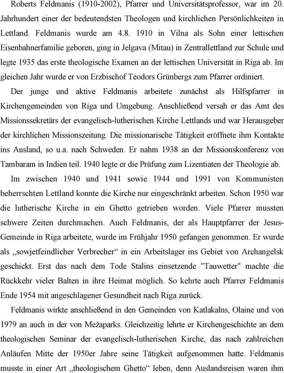 Riga ab. Im gleichen Jahr wurde er von Erzbischof Teodors Grünbergs zum Pfarrer ordiniert. Der junge und aktive Feldmanis arbeitete zunächst als Hilfspfarrer in Kirchengemeinden von Riga und Umgebung.