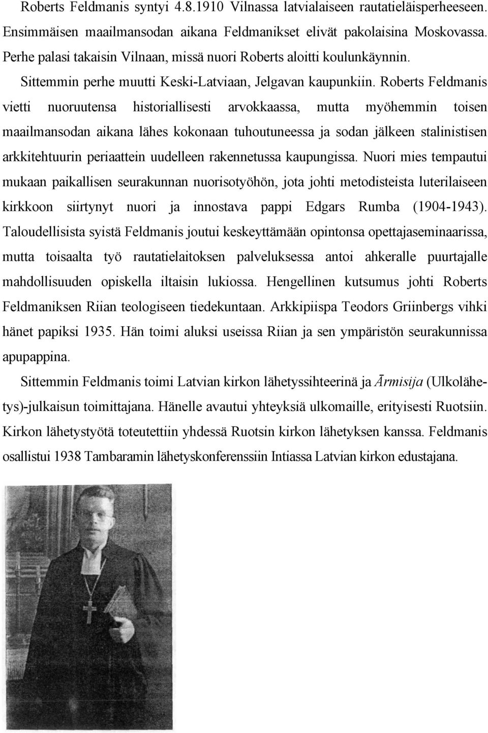 Roberts Feldmanis vietti nuoruutensa historiallisesti arvokkaassa, mutta myöhemmin toisen maailmansodan aikana lähes kokonaan tuhoutuneessa ja sodan jälkeen stalinistisen arkkitehtuurin periaattein