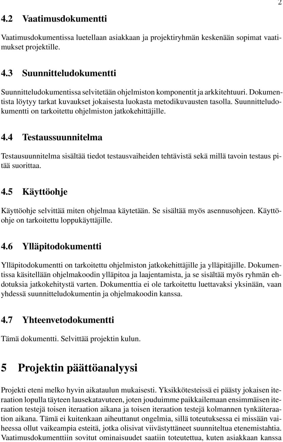 4 Testaussuunnitelma Testausuunnitelma sisältää tiedot testausvaiheiden tehtävistä sekä millä tavoin testaus pitää suorittaa. 4.5 Käyttöohje Käyttöohje selvittää miten ohjelmaa käytetään.