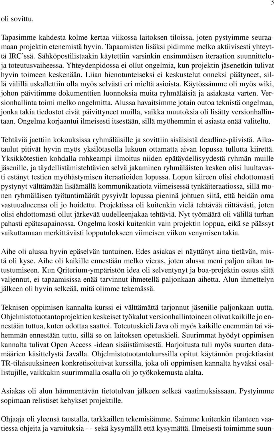 Liian hienotunteiseksi ei keskustelut onneksi päätyneet, sillä välillä uskallettiin olla myös selvästi eri mieltä asioista.