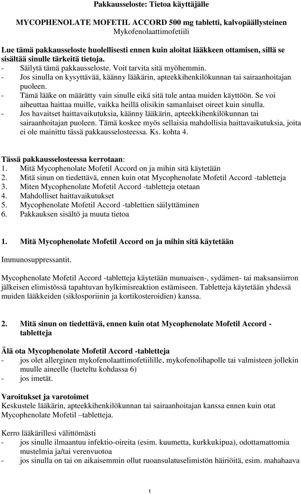 - Jos sinulla on kysyttävää, käänny lääkärin, apteekkihenkilökunnan tai sairaanhoitajan puoleen. - Tämä lääke on määrätty vain sinulle eikä sitä tule antaa muiden käyttöön.