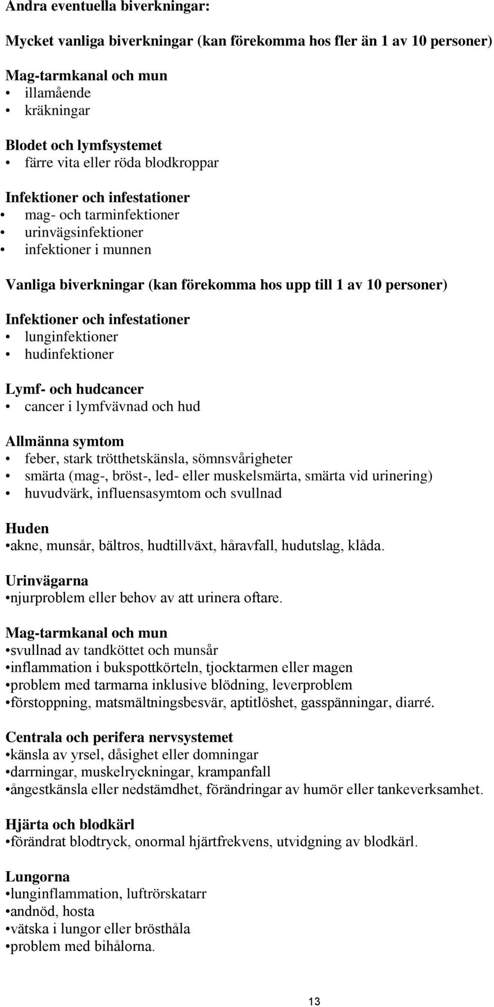 infestationer lunginfektioner hudinfektioner Lymf- och hudcancer cancer i lymfvävnad och hud Allmänna symtom feber, stark trötthetskänsla, sömnsvårigheter smärta (mag-, bröst-, led- eller