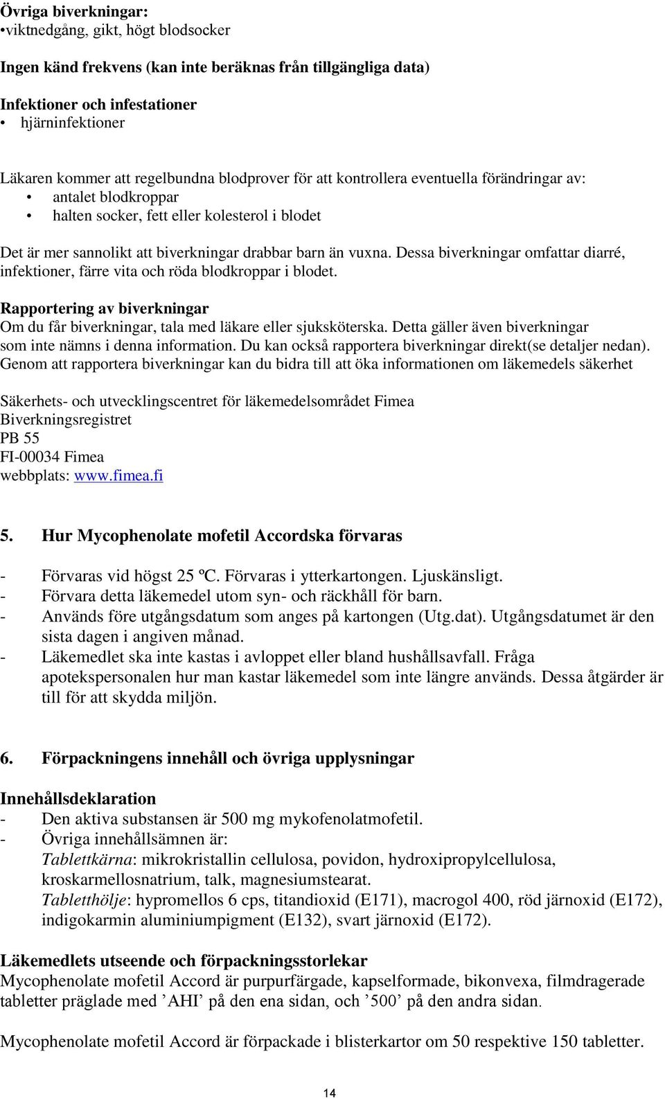 Dessa biverkningar omfattar diarré, infektioner, färre vita och röda blodkroppar i blodet. Rapportering av biverkningar Om du får biverkningar, tala med läkare eller sjuksköterska.