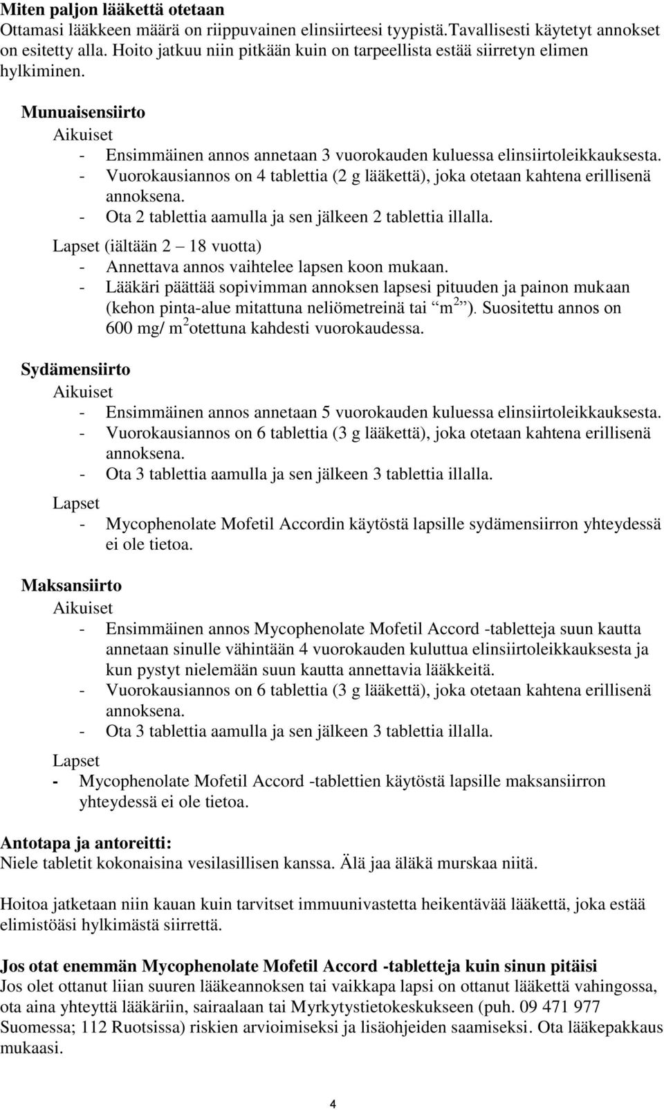 - Vuorokausiannos on 4 tablettia (2 g lääkettä), joka otetaan kahtena erillisenä annoksena. - Ota 2 tablettia aamulla ja sen jälkeen 2 tablettia illalla.