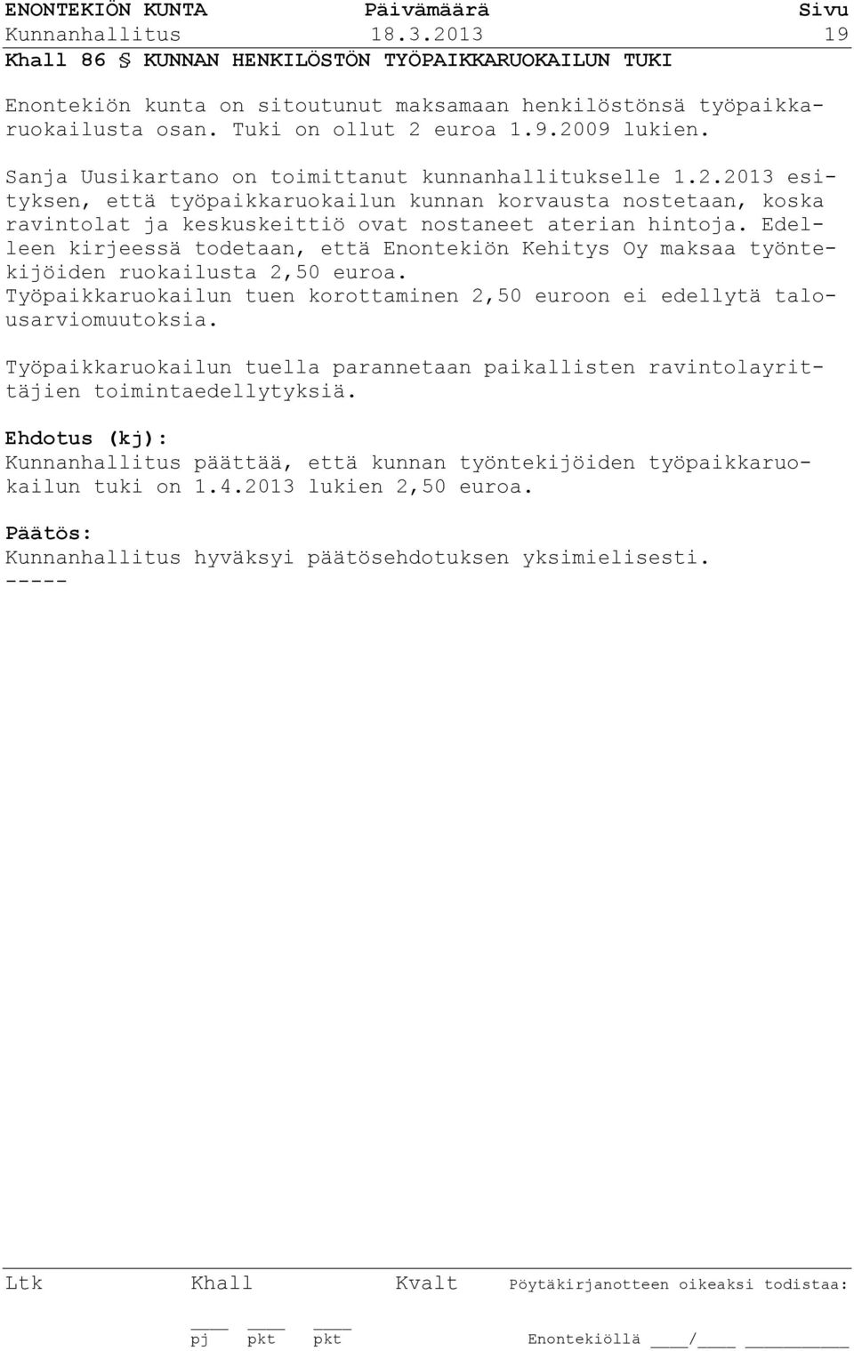 Edelleen kirjeessä todetaan, että Enontekiön Kehitys Oy maksaa työntekijöiden ruokailusta 2,50 euroa. Työpaikkaruokailun tuen korottaminen 2,50 euroon ei edellytä talousarviomuutoksia.