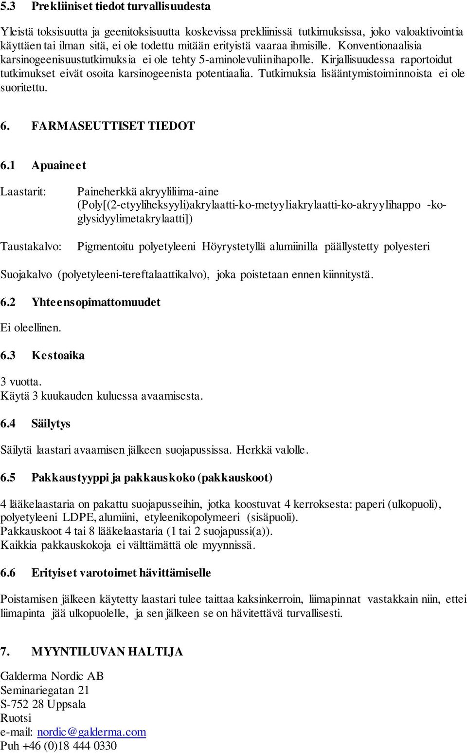 Tutkimuksia lisääntymistoiminnoista ei ole suoritettu. 6. FARMASEUTTISET TIEDOT 6.