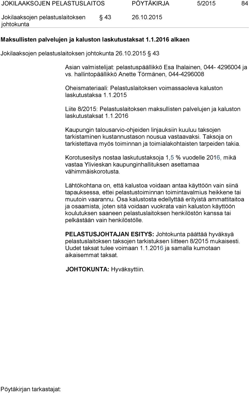 1.2015 Liite 8/2015: Pelastuslaitoksen maksullisten palvelujen ja kaluston laskutustaksat 1.1.2016 Kaupungin talousarvio-ohjeiden linjauksiin kuuluu taksojen tarkistaminen kustannustason nousua vastaavaksi.