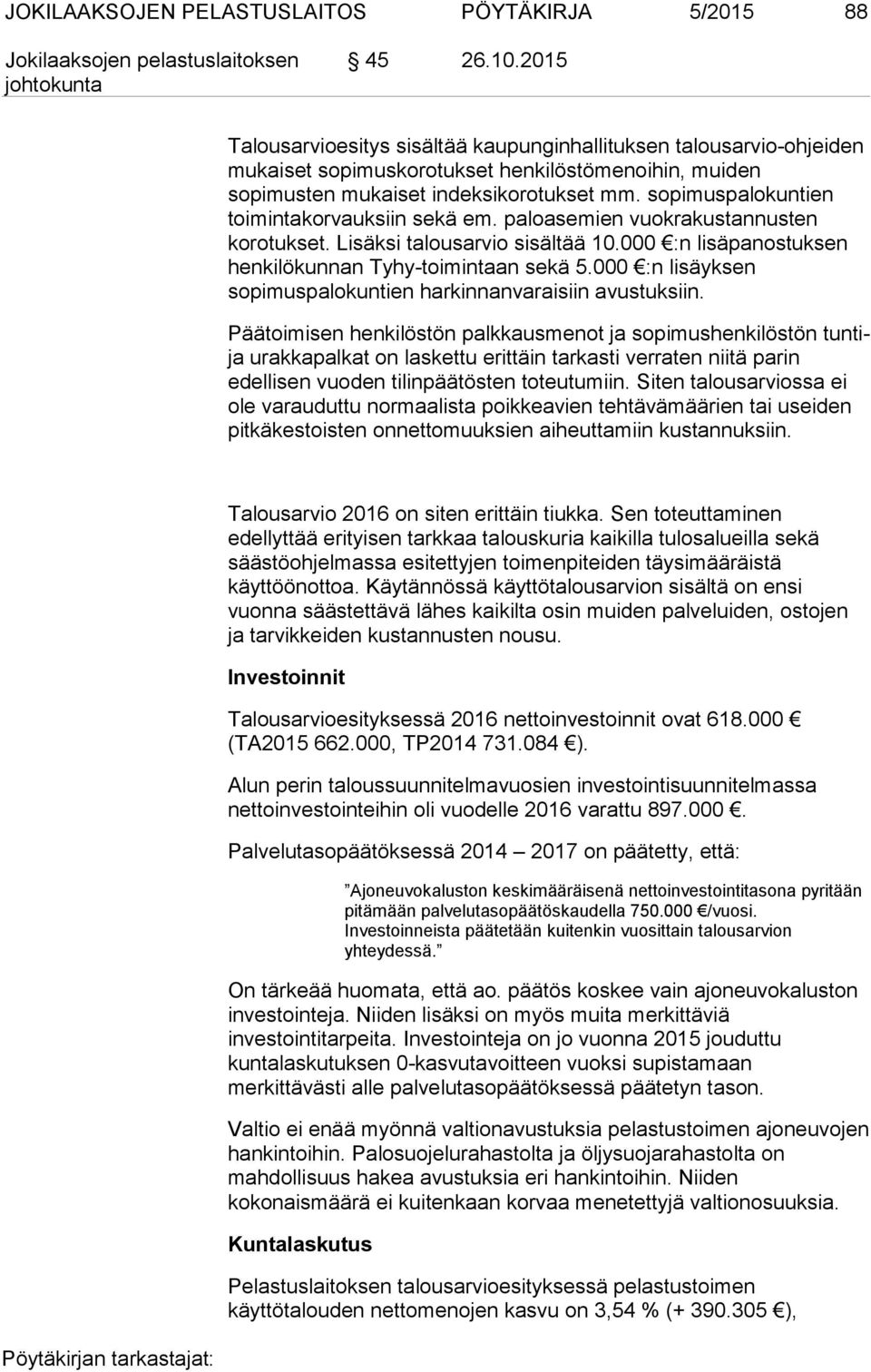 sopimuspalokuntien toimintakorvauksiin sekä em. paloasemien vuokrakustannusten korotukset. Lisäksi talousarvio sisältää 10.000 :n lisäpanostuksen henkilökunnan Tyhy-toimintaan sekä 5.