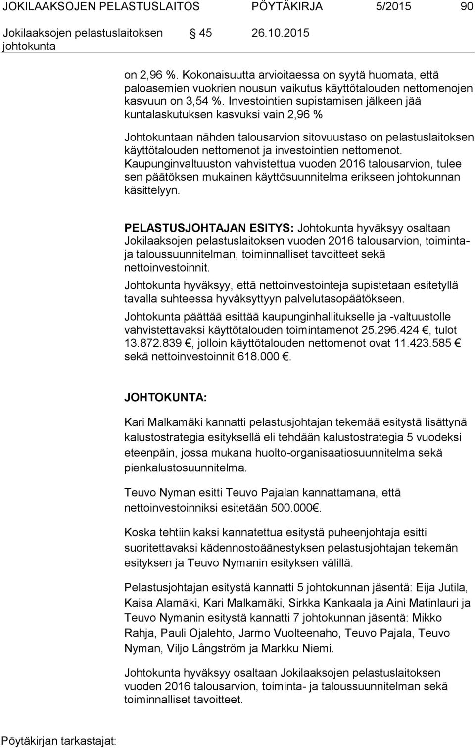 Investointien supistamisen jälkeen jää kuntalaskutuksen kasvuksi vain 2,96 % Johtokuntaan nähden talousarvion sitovuustaso on pelastuslaitoksen käyttötalouden nettomenot ja investointien nettomenot.