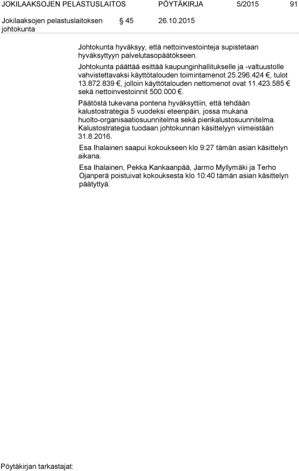 585 sekä nettoinvestoinnit 500.000. Päätöstä tukevana pontena hyväksyttiin, että tehdään kalustostrategia 5 vuodeksi eteenpäin, jossa mukana huolto-organisaatiosuunnitelma sekä pienkalustosuunnitelma.