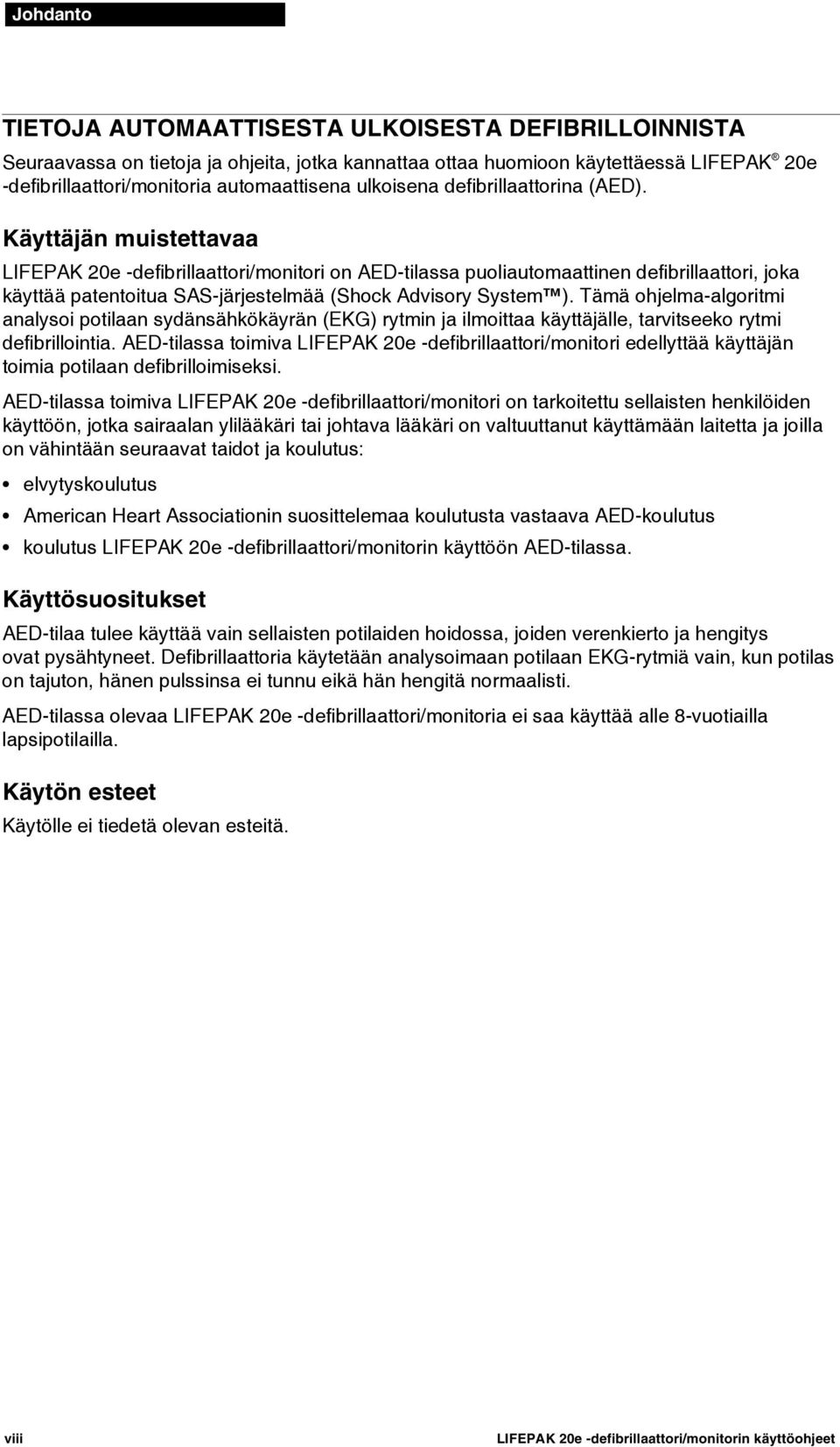 Käyttäjän muistettavaa LIFEPAK 20e -defibrillaattori/monitori on AED-tilassa puoliautomaattinen defibrillaattori, joka käyttää patentoitua SAS-järjestelmää (Shock Advisory System ).