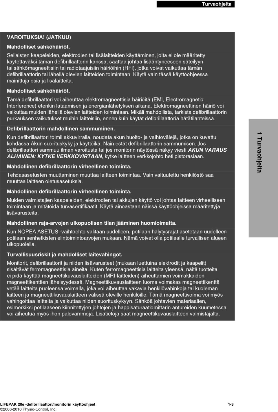 sähkömagneettisiin tai radiotaajuisiin häiriöihin (RFI), jotka voivat vaikuttaa tämän defibrillaattorin tai lähellä olevien laitteiden toimintaan.