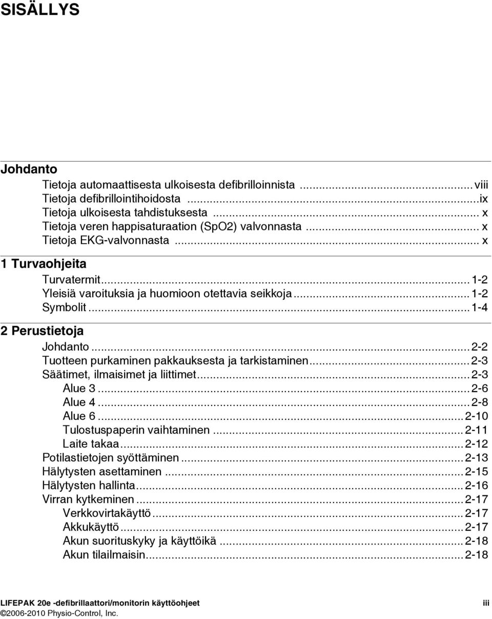 ..1-4 2Perustietoja Johdanto... 2-2 Tuotteen purkaminen pakkauksesta ja tarkistaminen... 2-3 Säätimet, ilmaisimet ja liittimet... 2-3 Alue 3... 2-6 Alue 4... 2-8 Alue 6.