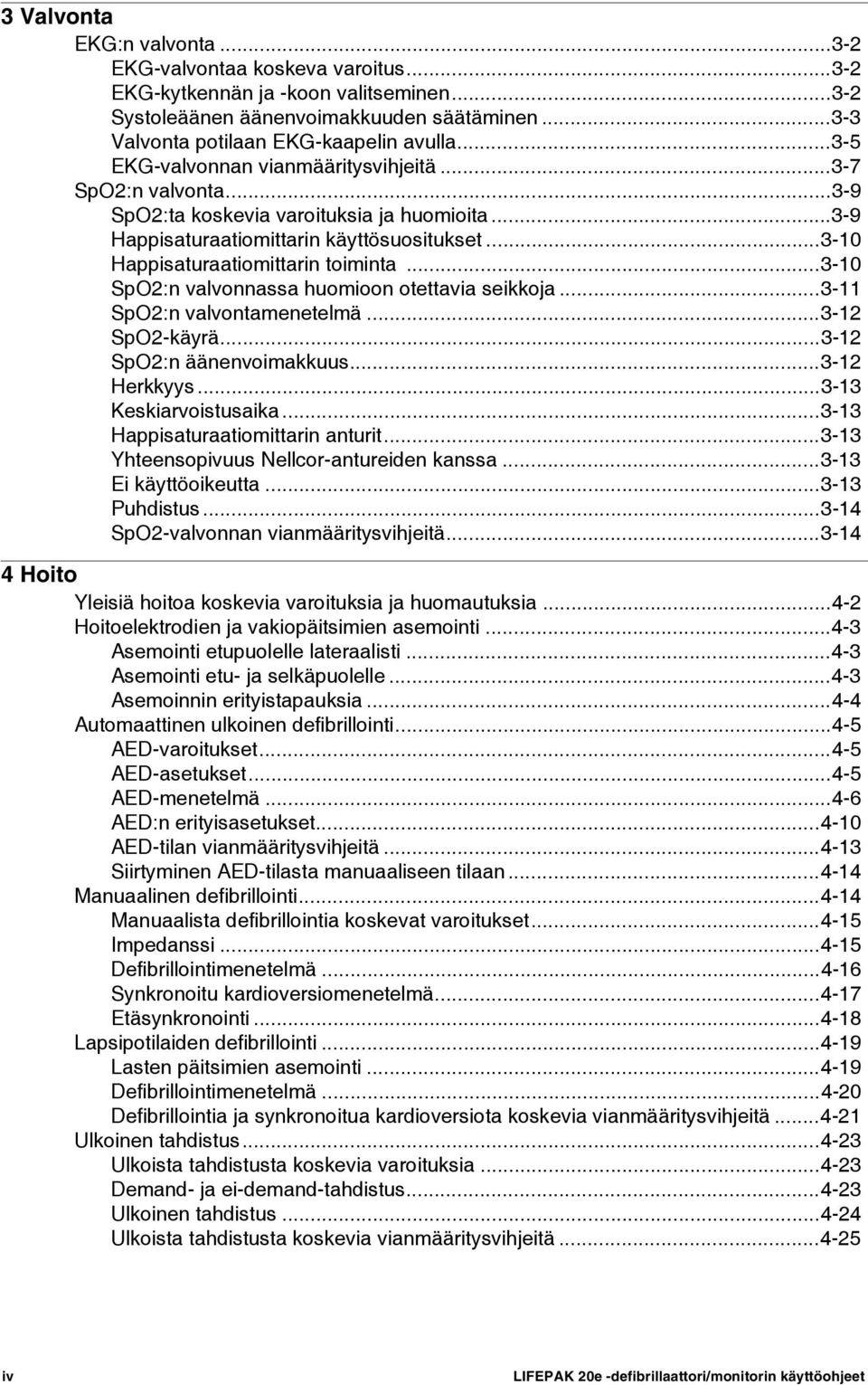 ..3-10 SpO2:n valvonnassa huomioon otettavia seikkoja...3-11 SpO2:n valvontamenetelmä...3-12 SpO2-käyrä...3-12 SpO2:n äänenvoimakkuus...3-12 Herkkyys...3-13 Keskiarvoistusaika.