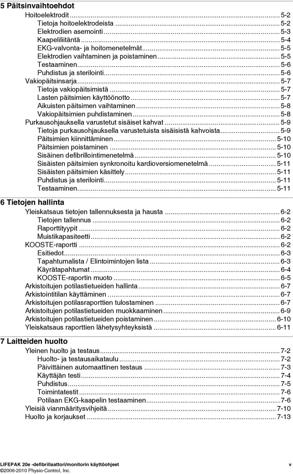 .. 5-7 Aikuisten päitsimen vaihtaminen... 5-8 Vakiopäitsimien puhdistaminen... 5-8 Purkausohjauksella varustetut sisäiset kahvat... 5-9 Tietoja purkausohjauksella varustetuista sisäisistä kahvoista.