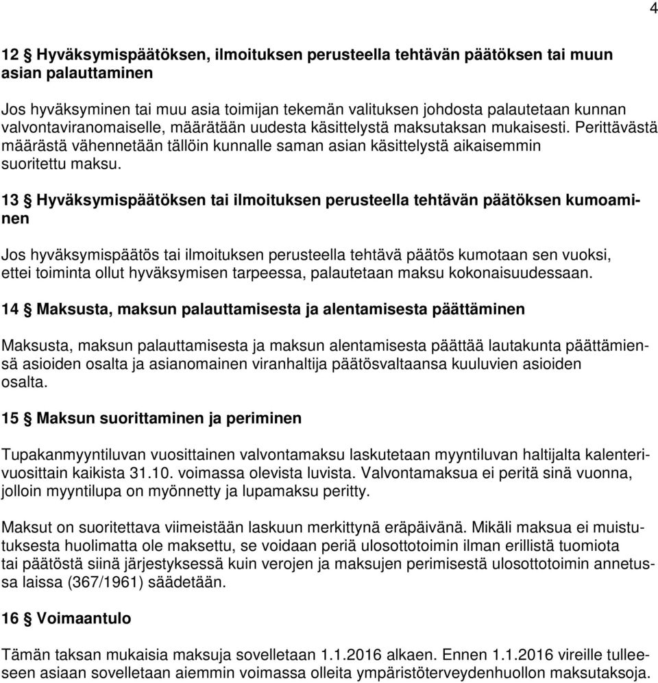 13 Hyväksymispäätöksen tai ilmoituksen perusteella tehtävän päätöksen kumoaminen Jos hyväksymispäätös tai ilmoituksen perusteella tehtävä päätös kumotaan sen vuoksi, ettei toiminta ollut hyväksymisen