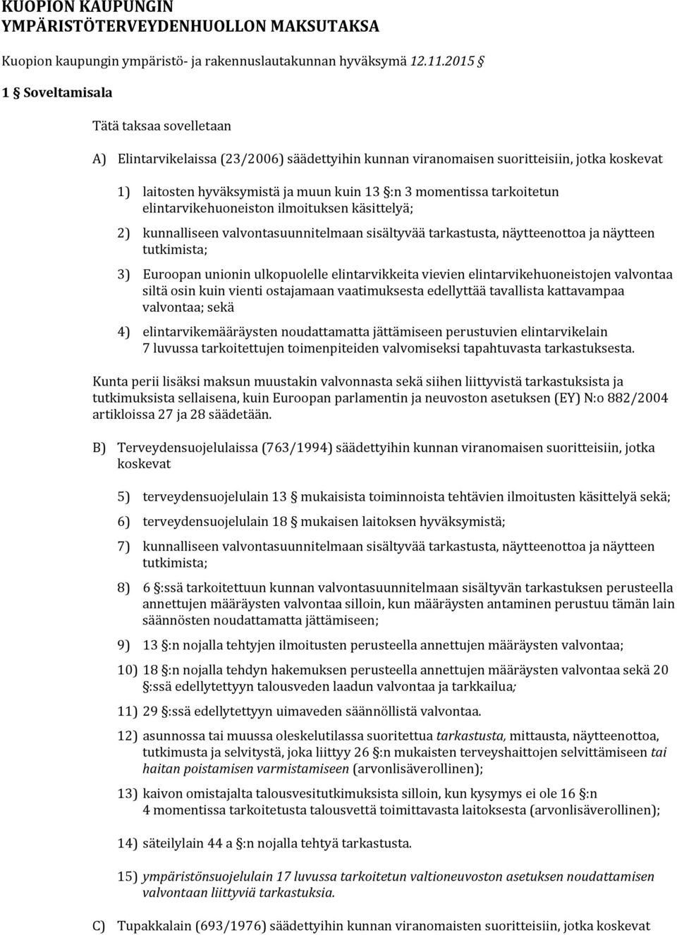 tarkoitetun elintarvikehuoneiston ilmoituksen käsittelyä; 2) kunnalliseen suunnitelmaan sisältyvää tarkastusta, näytteenottoa ja näytteen tutkimista; 3) Euroopan unionin ulkopuolelle elintarvikkeita