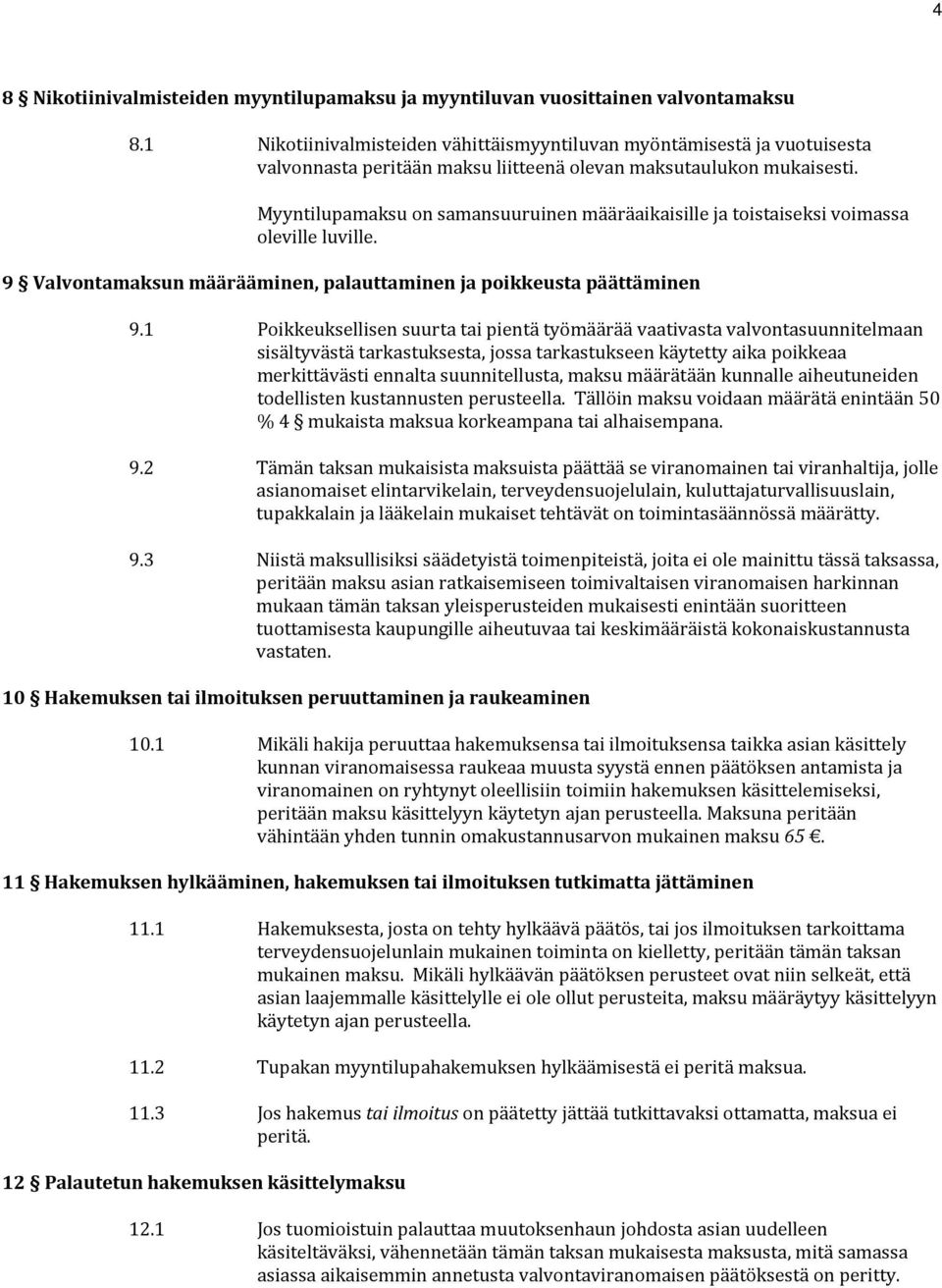 Myyntilupamaksu on samansuuruinen määräaikaisille ja toistaiseksi voimassa oleville luville. 9 Valvontamaksun määrääminen, palauttaminen ja poikkeusta päättäminen 9.