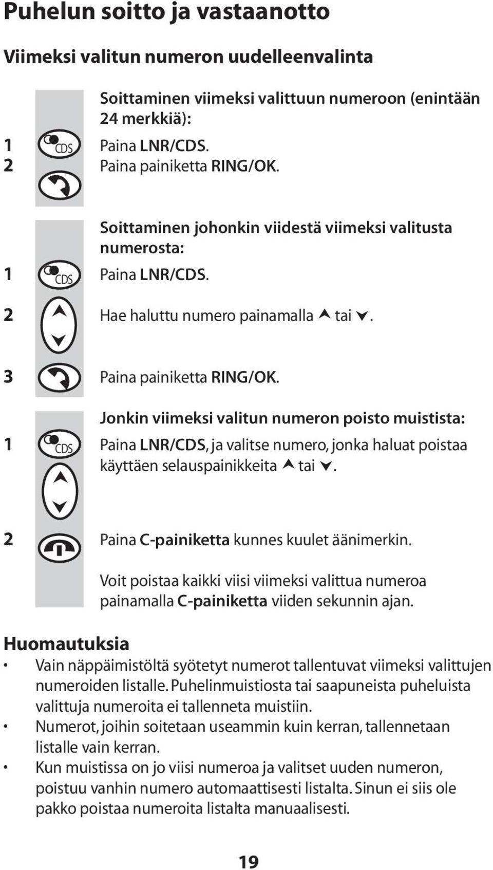 Soittaminen johonkin viidestä viimeksi valitusta numerosta: 3 Paina painiketta RING/OK. 2 Paina C-painiketta kunnes kuulet äänimerkin.