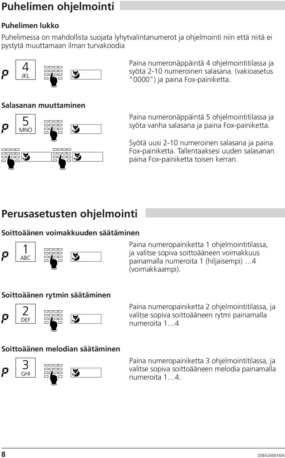Salasanan muuttaminen 5 MNO Paina numeronäppäintä 5 ohjelmointitilassa ja syöta vanha salasana ja paina Fox-painiketta. Syötä uusi 2-10 numeroinen salasana ja paina Fox-painiketta.