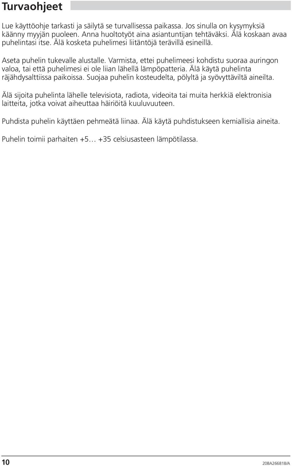Varmista, ettei puhelimeesi kohdistu suoraa auringon valoa, tai että puhelimesi ei ole liian lähellä lämpöpatteria. Älä käytä puhelinta räjähdysalttiissa paikoissa.