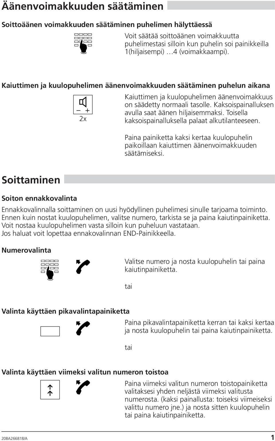 Kaksoispainalluksen avulla saat äänen hiljaisemmaksi. Toisella 2x kaksoispainalluksella palaat alkutilanteeseen.