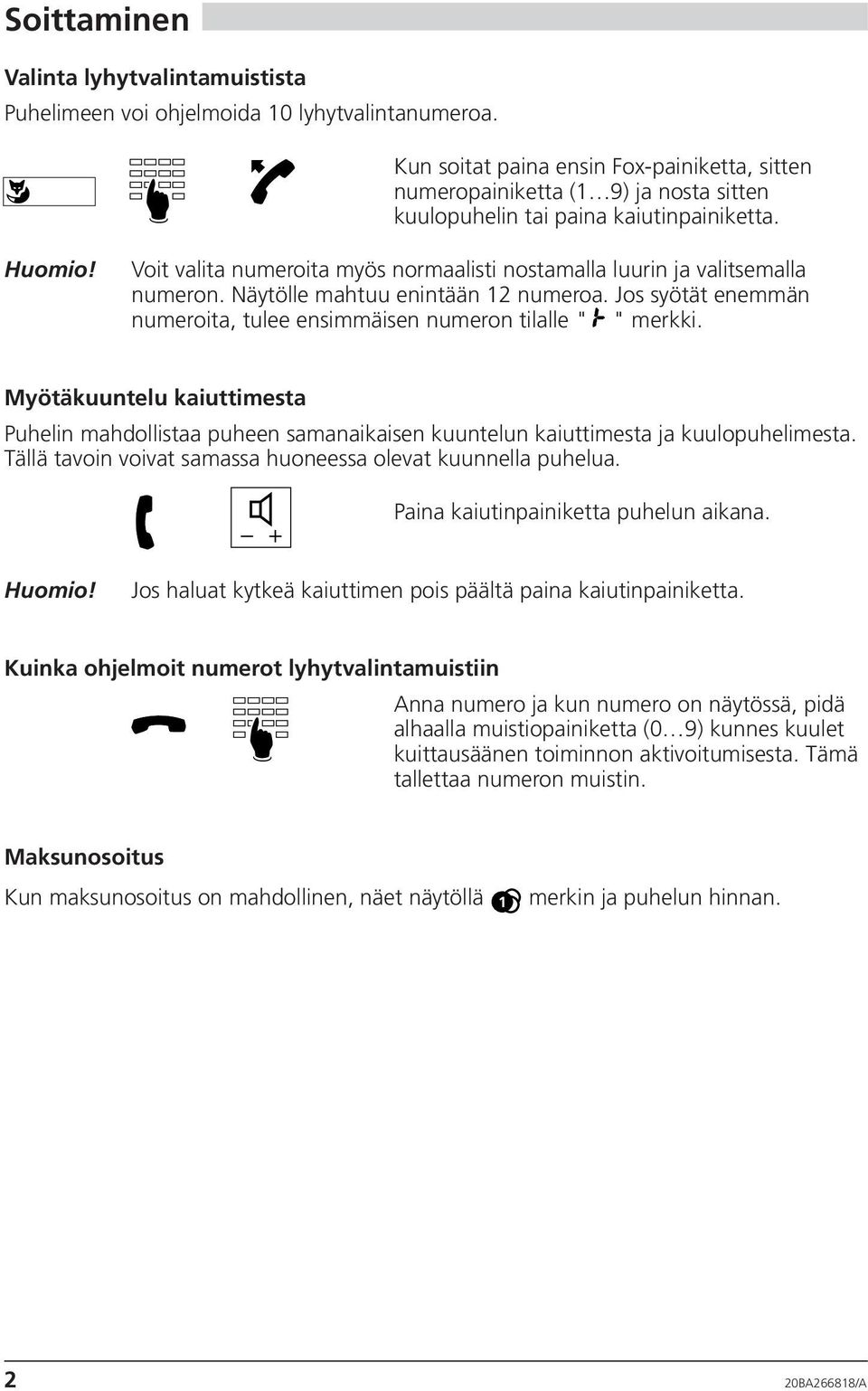 Voit valita numeroita myös normaalisti nostamalla luurin ja valitsemalla numeron. Näytölle mahtuu enintään 12 numeroa. Jos syötät enemmän numeroita, tulee ensimmäisen numeron tilalle " " merkki.
