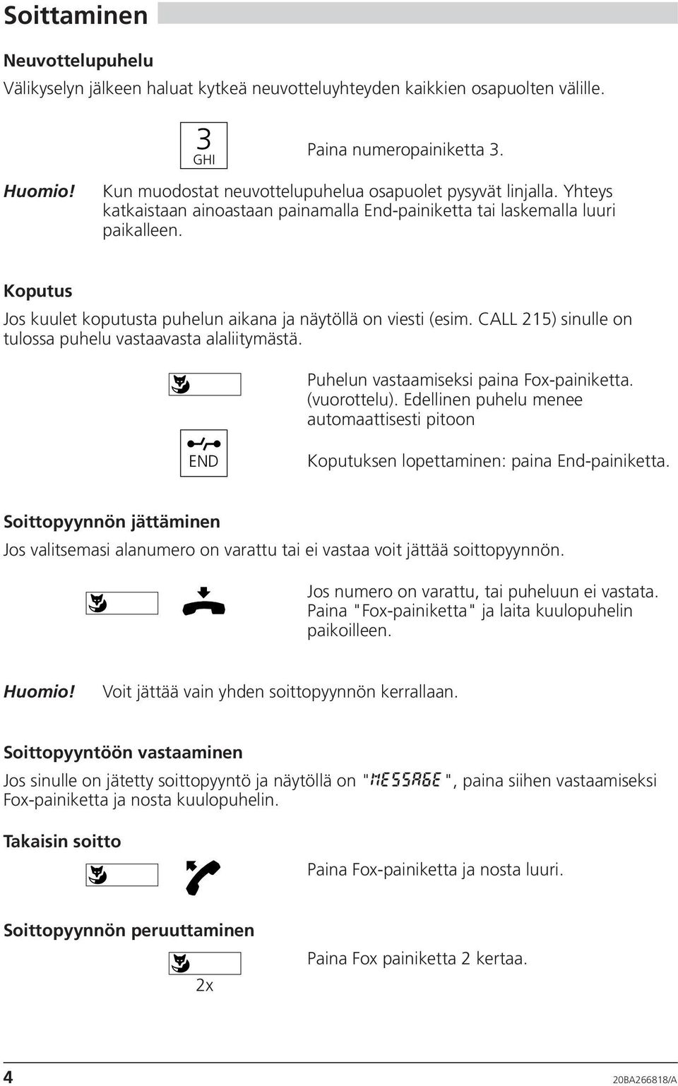 Koputus Jos kuulet koputusta puhelun aikana ja näytöllä on viesti (esim. CALL 215) sinulle on tulossa puhelu vastaavasta alaliitymästä. Puhelun vastaamiseksi paina Fox-painiketta. (vuorottelu).